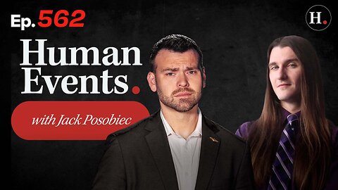HUMAN EVENTS WITH JACK POSOBIEC EP. 562