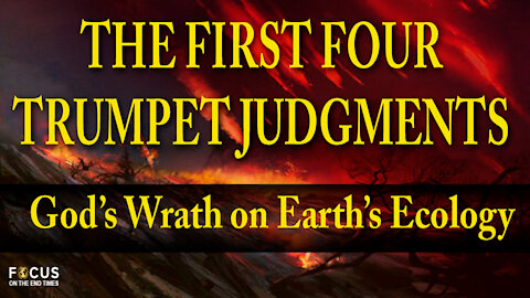 The First Four Trumpet Judgements - God's Wrath On Earth's Ecology