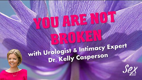 Ep 41 - You Are Not Broken with Urologist & Intimacy Expert Dr. Kelly Casperson