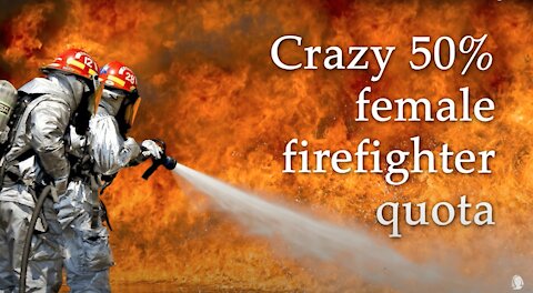 Crazy 50% female firefighter quota