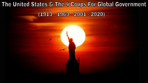 The United States & The 4 Coups For Global Government (1913-1963-2001-2020)