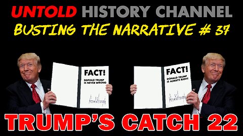 Busting The Narrative Episode 37 | Trump's Catch 22 (He's Never Wrong/He's Always Right)