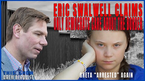 Swalwell Says Only Democrats Are Serious About the Border, Greta Fake Arrested Again | Ep 525