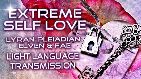 Extreme Self Love Light Language Activation - Pleiadian, Lyran, Elven and Faerie By Lightstar