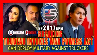 EP 2817-6PM BREAKING: TRUDEAU INVOKES WAR POWERS ACT; MAY USE MILITARY TO STOP TRUCKERS