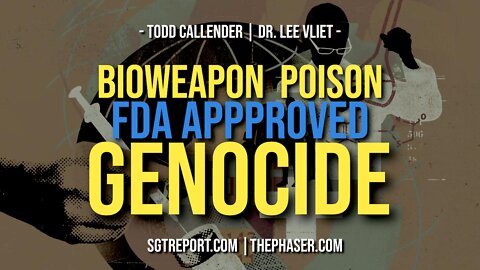 BIOWEAPON POISON FDA APPROVED GENOCIDE -- Todd Callender & Dr. Lee Vliet