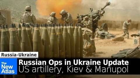 Russian Ops in Ukraine: Mariupol, US Artillery Shipments, & Kiev