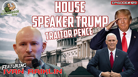 HOUSE SPEAKER TRUMP? TRAITOR PENCE with IVAN RAIKLIN - EP.109