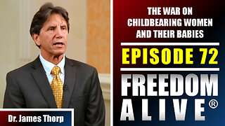 The War on Childbearing Women and Their Babies - Dr. James Thorp - Freedom Alive® Ep72