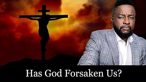 Has God Forsaken Us?