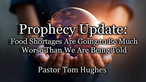 Prophecy Update: Food Shortages Are Going to Be Much Worse Than We Are Being Told