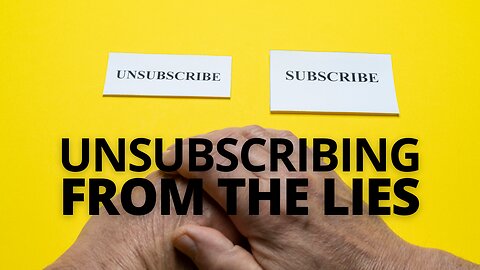 Unsubscribing from the Lies