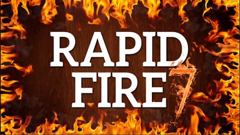 RAPID FIRE 7 - December 30th, 2021