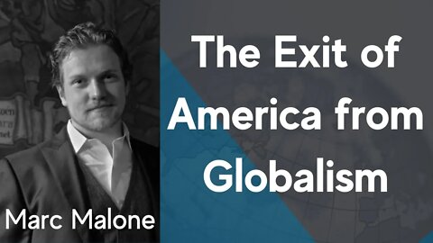 The Exit of America from Globalism - Marc Malone and Chris Hall