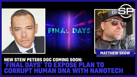New Stew Peters Doc Coming Soon: ‘Final Days’ To EXPOSE Plan To CORRUPT HUMAN DNA With NANOTECH