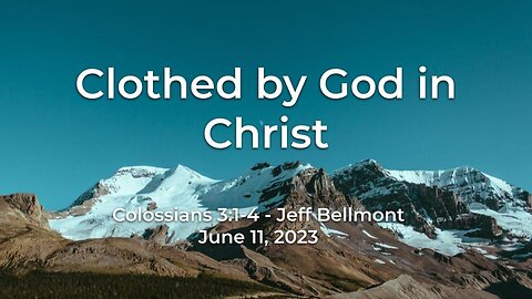 2023-06-11 - Clothed by God in Christ (Colossians 3:1-4) - Jeff Bellmont
