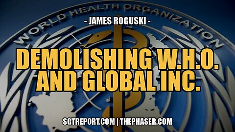 MUST HEAR: DEMOLISHING THE W.H.O. & GLOBAL INC. -- JAMES ROGUSKI