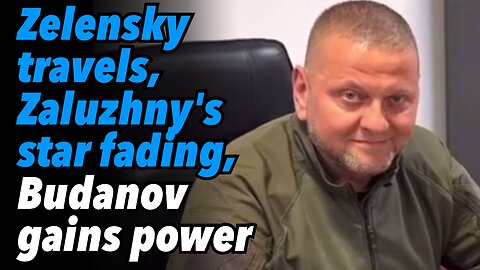 Zelensky travels, Zaluzhny's star fading, Intel Chief Budanov gains power