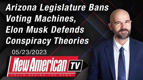The New American TV | Arizona Bans Voting Machines, Elon Musk Defends Conspiracy Theories