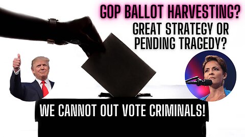 GOP Ballot Harvesting - Great Strategy or Pending Tragedy?