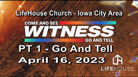 LifeHouse 041623 – Andy Alexander – “Witness” sermon series (PT1) – Go and Tell