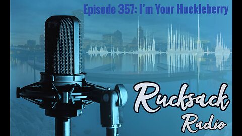 Rucksack Radio (Ep. 357) I'm Your Huckleberry (12/9/2022)
