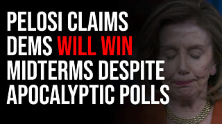 Pelosi Claims Democrats Will Win The Midterms Despite Apocalyptic Polling