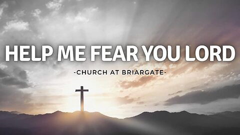Help Me Fear You Lord (8/20/23) (CC)