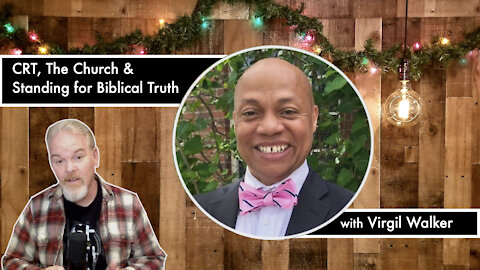 CRT, The Church and Standing for Biblical Truth with Virgil Walker