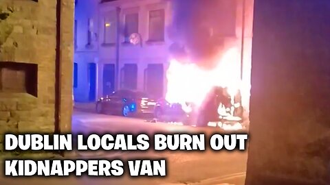 BREAKING: Dublin locals burn out van of would-be foreign national kidnapper - Yarnhall Street Dublin