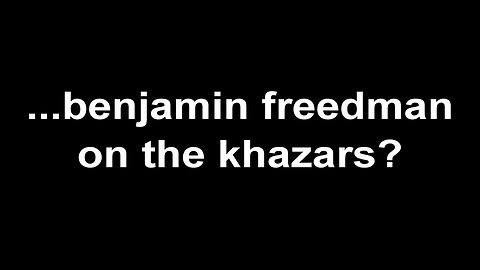 ...benjamin freedman on the khazars?