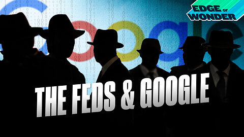 Feds at Google & Facebook Files: Censorship You’re Not Supposed to Hear [Edge of Wonder Live - 7:30 p.m. ET]