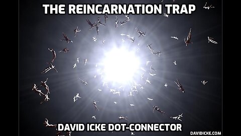 The Reincarnation Trap - David Icke Dot-Connector Videocast