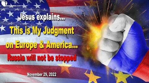 Nov 29, 2022 🙏 Jesus explains... Russia will not be stopped... This is My Judgment on Europe and America