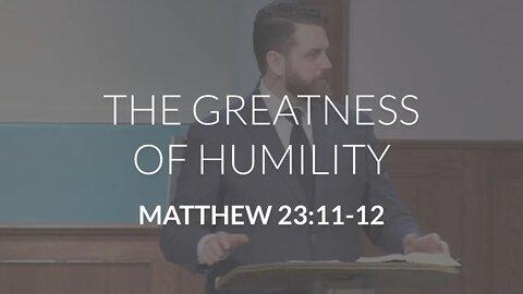 The Greatness of Humility (Matthew 23:11-12)