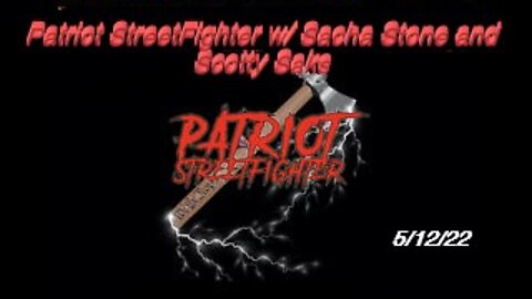 5.12.22 Patriot StreetFighter w/ Sacha Stone and Scotty Saks