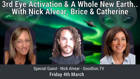 Nick Alvear, Brice & Catherine: 3rd Eye Activation & A Whole New Earth 4th March 22