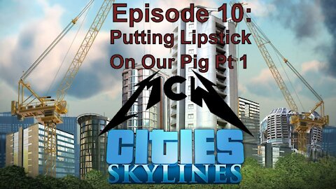 Cities Skylines Episode 10: Putting Lipstick on our Pig Pt 1
