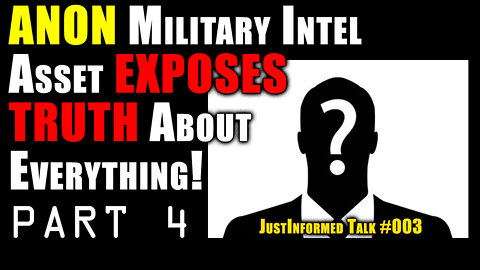 ANON Military Intelligence Asset Exposes Truth About Everything! Part 4 | JustInformed Talk #003