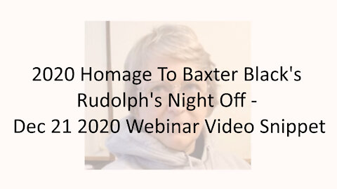 2020 Homage To Baxter Black's Rudolph's Night Off - Dec 21 2020 Webinar Video Snippet