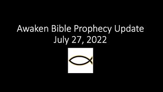 Awaken Bible Prophecy Update 7-27-22: Tribulation Martyrs