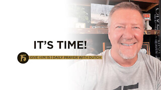 It’s Time! | Give Him 15: Daily Prayer with Dutch | July 8