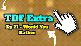 TDF Extra 21 - Would You Rather