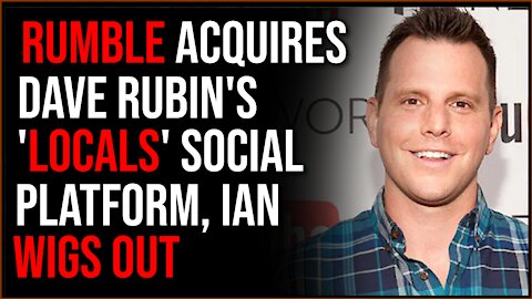 Rumble Acquires Dave Rubin's 'Locals' Platform, Ian Wigs Out
