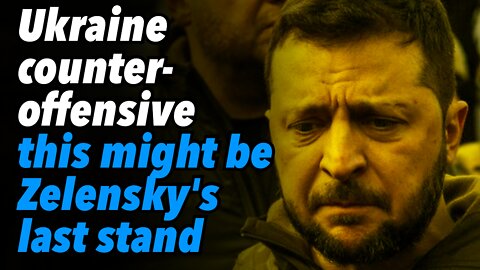 Ukraine counteroffensive, this might be Zelensky's last stand