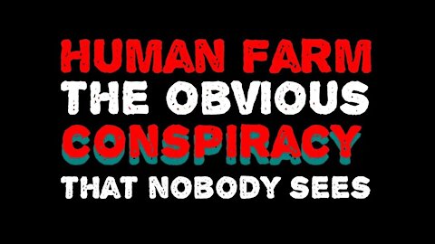 Human Farm: The Obvious Conspiracy Nobody Sees