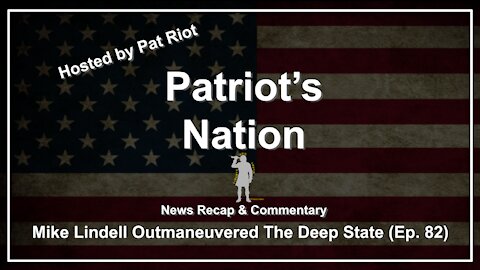 Mike Lindell Outmaneuvered The Deep State (Ep. 82) - Patriot's Nation