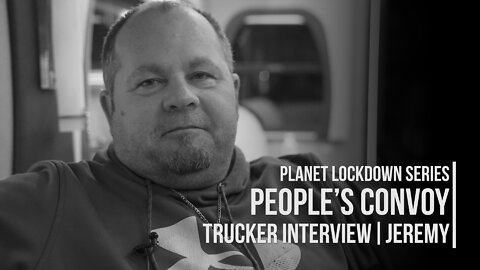 The People's Convoy | Trucker Interview: Jeremy | Planet Lockdown Series