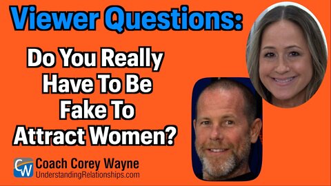 Do You Really Have To Be Fake To Attract Women?