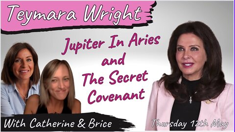 Teymara, Brice & Catherine Edwards: Jupiter Moving into Aries & The Secret Covenant 12.05.22